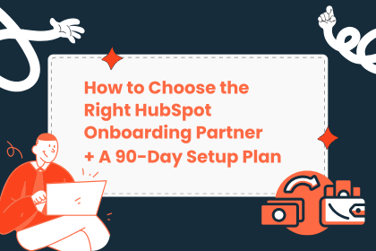 How to Choose the Right HubSpot Onboarding Partner + A 90-Day Setup Plan