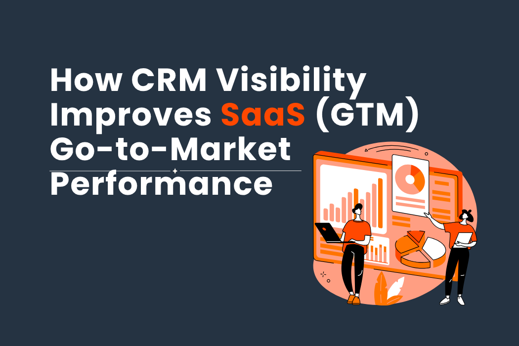How CRM Visibility Improves SaaS Go-to-Market (GTM) Performance