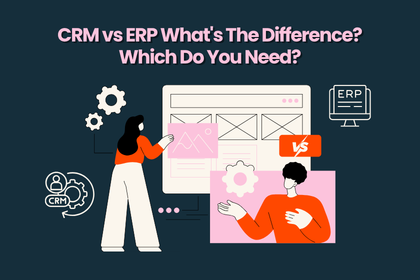 CRM VS ERP: What's the difference? Which do you need?