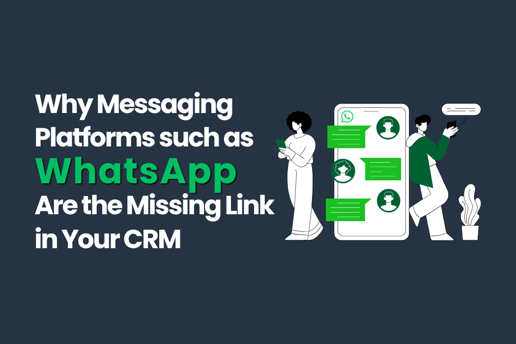 Why Messaging platforms like Whatsapp Are the Missing Link in Your CRM