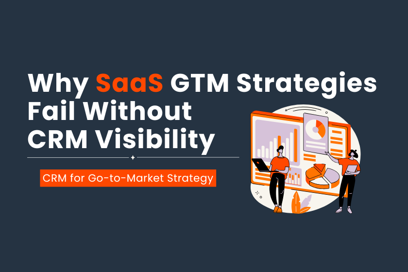 Why SaaS GTM Strategies Fail Without CRM Visibility